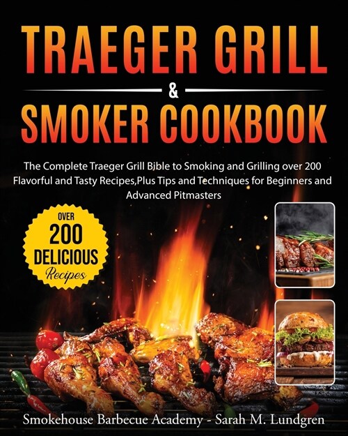 Traeger Grill & Smoker Cookbook: The Complete Traeger Grill Bible to Smoking and Grilling over 200 Flavorful and Tasty Recipes, Plus Tips and Techniqu (Paperback)