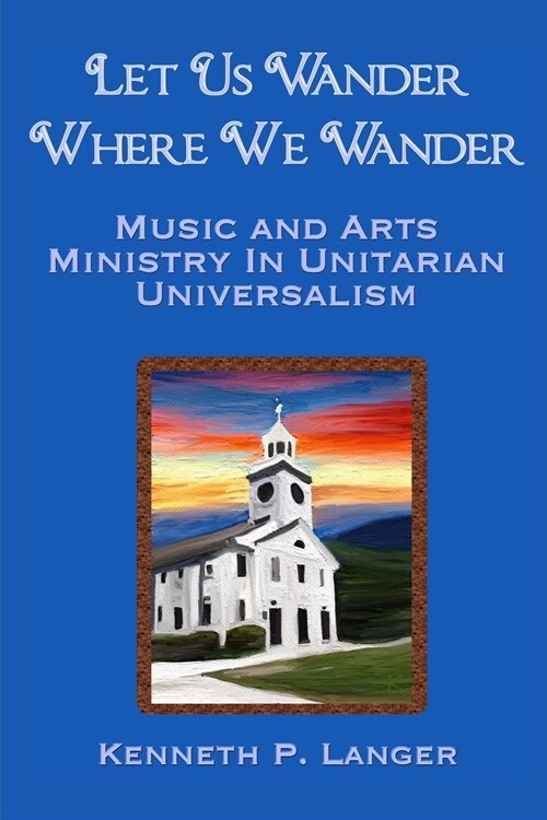 Let Us Wander Where We Wander: A Ministry of Music and Arts in Unitarian Universalist Congregations (Paperback)