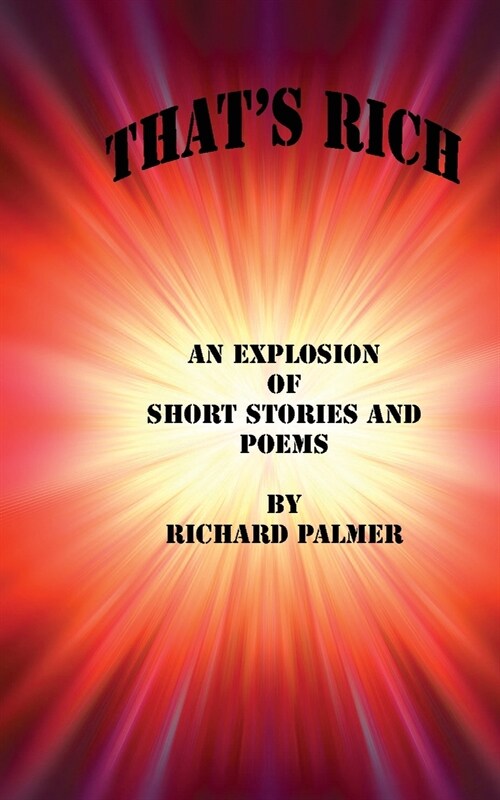 Thats Rich: An Explosion of Short Stories and Poems (Paperback)