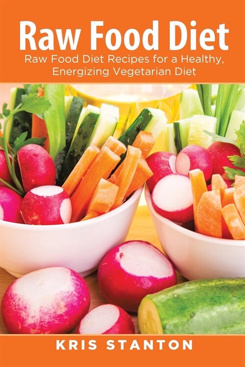 Raw Food Diet: Raw Food Diet Recipes for a Healthy, Energizing Vegetarian Diet (Paperback)