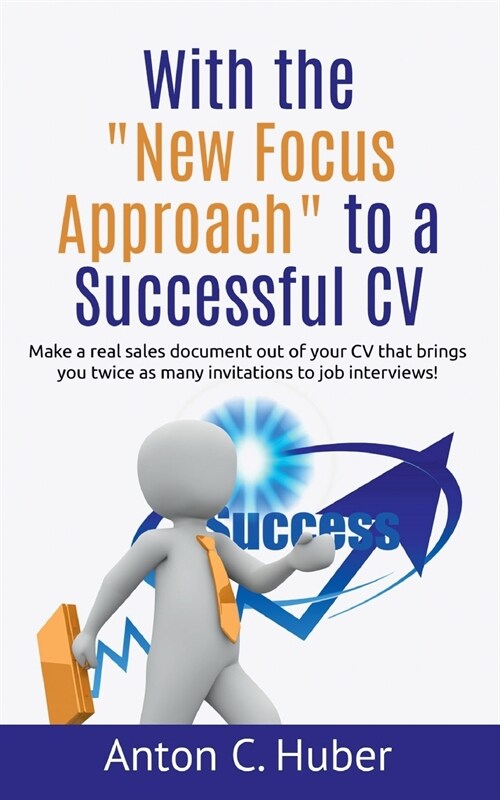 With the New Focus Approach to a Successful CV: Make a real sales document out of your CV that brings you twice as many invitations to job interviews! (Paperback)