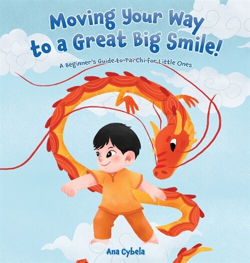 Moving Your Way to a Great Big Smile!: A Beginners Guide to Tai Chi for Little Ones (Hardcover)