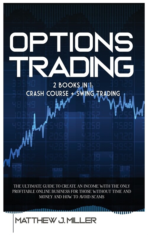 Options Trading: 2 Books In 1: Crash Course + Swing Trading. The Ultimate Guide To Create An Income With The Only Profitable Online Bus (Hardcover)