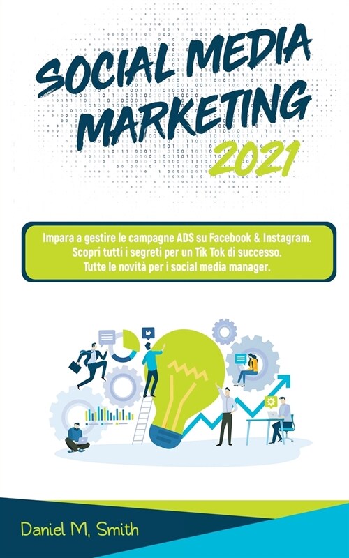 Social Media Marketing 2021: Impara a gestire le campagne ADS su Facebook & Instagram. Scopri tutti i segreti per un Tik Tok di successo. Tutte le (Paperback)