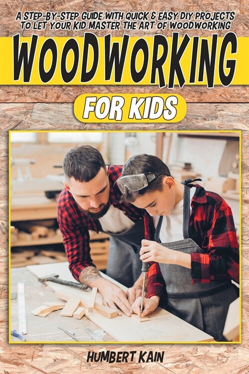Woodworking for Kids: A Step-by-Step Guide with Quick & Easy DIY Projects to Let your Kid Master the Art of Woodworking (Paperback)