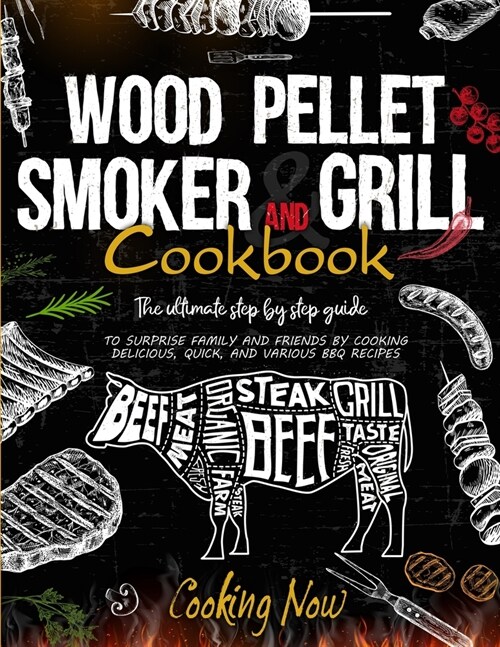 Wood Pellet Smoker Grill: The Ultimate Step by Step Guide to Surprise Family and Friends by Cooking Delicious, Quick, and Various BBQ Receipes (Paperback)
