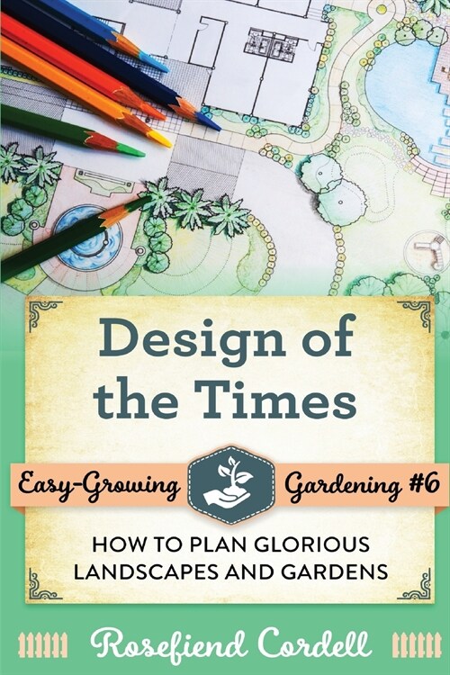 Design of the Times: How to Plan Glorious Landscapes and Gardens (Paperback)