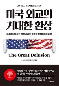 미국 외교의 거대한 환상 :자유주의적 패권 정책에 대한 공격적 현실주의의 비판 