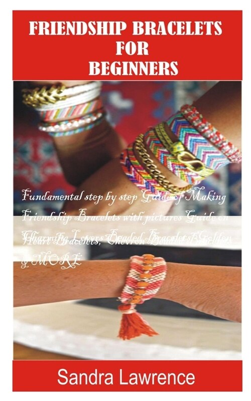 Friendship Bracelets for Beginners: Fundamental Step by Step Guide of making Friendship Bracelets with DIY Projects with Pictures Guide on Charming Lo (Paperback)
