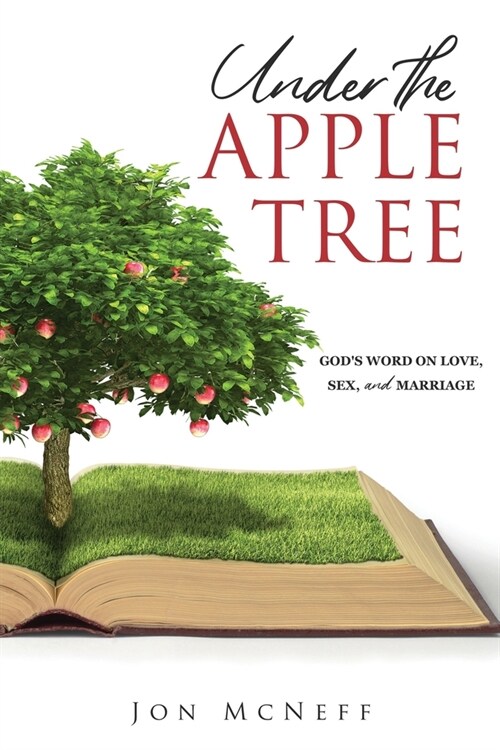 Under the Apple Tree: Gods Word on Love, Sex, and Marriage (Paperback)