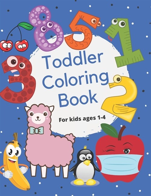 Toddler Coloring Book For kids ages 1-4: 70 fun pages of letters, words, numbers, animals and shapes to color and learn / My Best Toddler Coloring Boo (Paperback)