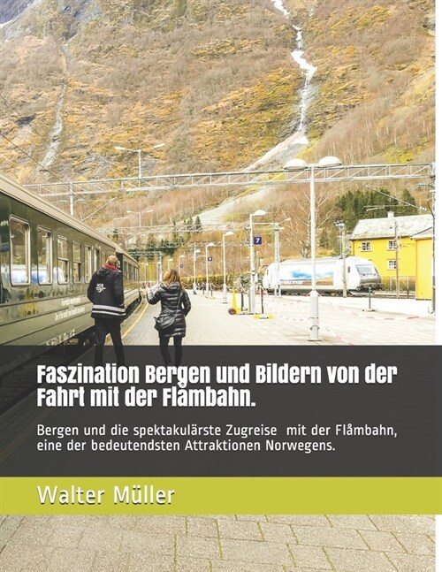 Faszination Bergen und die Fahrt mit der weltweit einzigartigen Fl?bahn: Bergen und die spektakul?ste Zugreise der Welt mit der Fl?bahn, eine der b (Paperback)