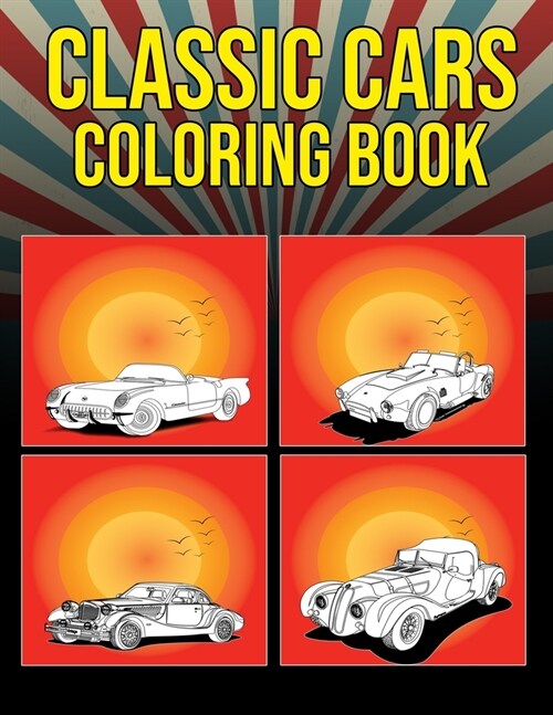 Classic Cars Coloring Book: A Collection Iconic Classic Cars Relaxation Coloring Pages for Kids, Adults, Boys, and Car Lovers (Top Cars Coloring B (Paperback)