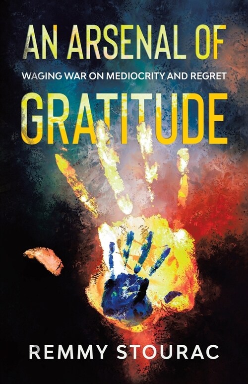 An Arsenal of Gratitude: Waging War on Mediocrity and Regret (Paperback)