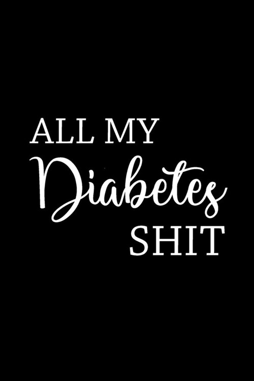 All My Diabetes Shit: Health Log Book, Blood Sugar Tracker, Diabetic Planner (Paperback)