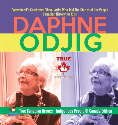 Daphne Odjig - Potawatomis Celebrated Visual Artist Who Told The Stories of Her People Canadian History for Kids True Canadian Heroes - Indigenous Pe (Hardcover)