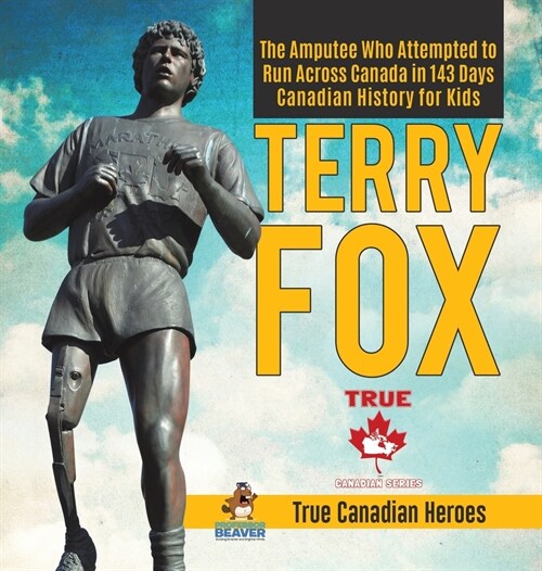Terry Fox - The Amputee Who Attempted to Run Across Canada in 143 Days Canadian History for Kids True Canadian Heroes (Hardcover)