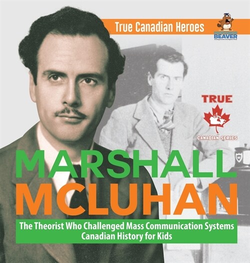 Marshall McLuhan - The Theorist Who Challenged Mass Communication Systems Canadian History for Kids True Canadian Heroes (Hardcover)