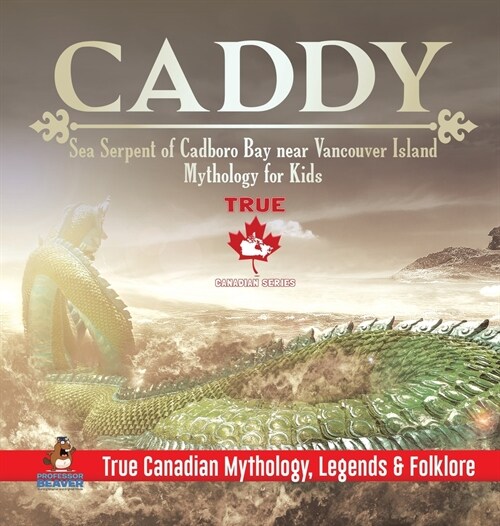Caddy - Sea Serpent of Cadboro Bay near Vancouver Island Mythology for Kids True Canadian Mythology, Legends & Folklore (Hardcover)
