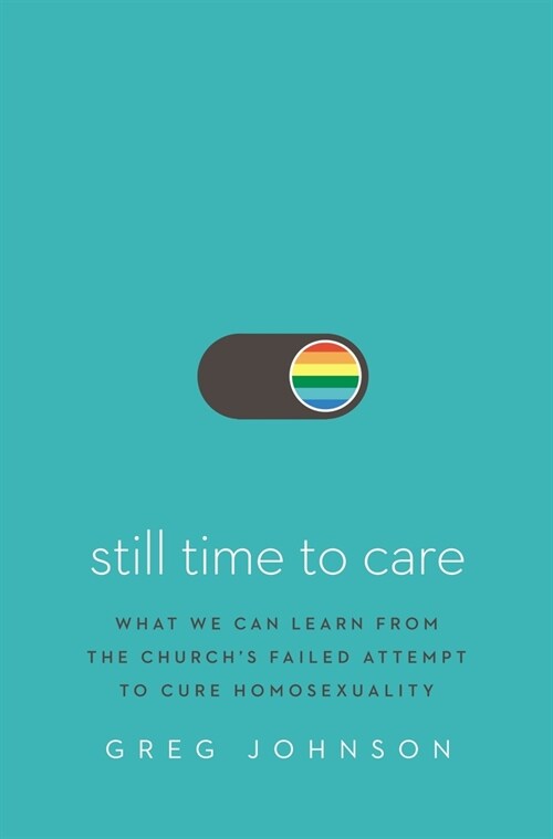 Still Time to Care: What We Can Learn from the Churchs Failed Attempt to Cure Homosexuality (Hardcover)