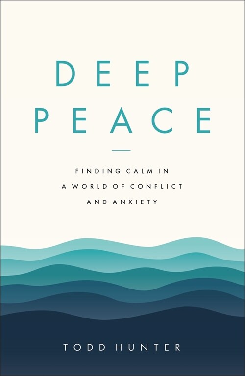 Deep Peace: Finding Calm in a World of Conflict and Anxiety (Paperback)