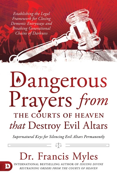 Dangerous Prayers from the Courts of Heaven That Destroy Evil Altars: Establishing the Legal Framework for Closing Demonic Entryways and Breaking Gene (Paperback)