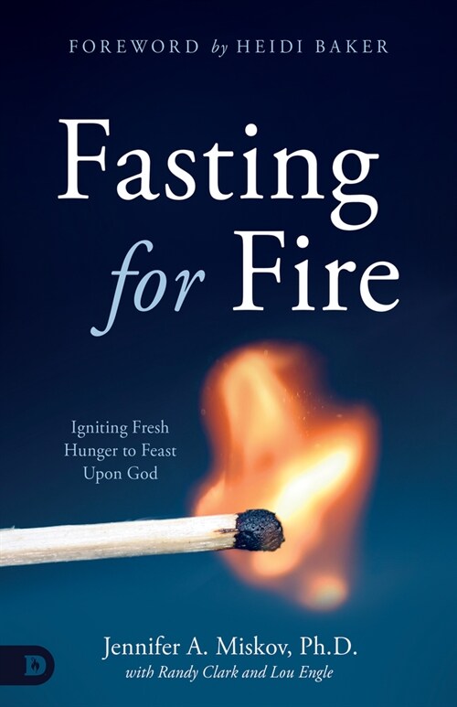 Fasting for Fire: Igniting Fresh Hunger to Feast Upon God (Paperback)