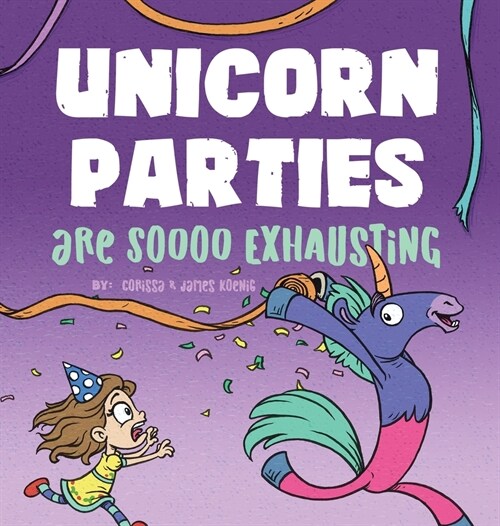 Unicorn Parties Are Soooo Exhausting: A Silly and Magical Birthday Party Story That Encourages Imagination for Children Ages 3-8 (Hardcover)