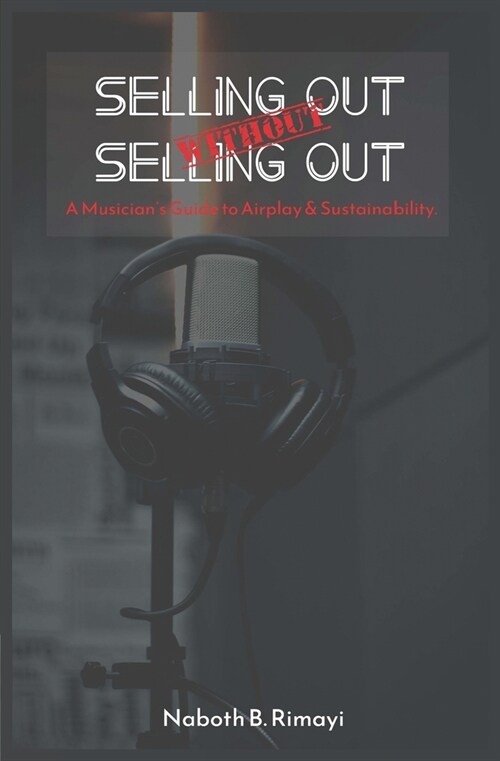 Selling out without selling out: A Musicians guide to airplay and sustainability (Paperback)