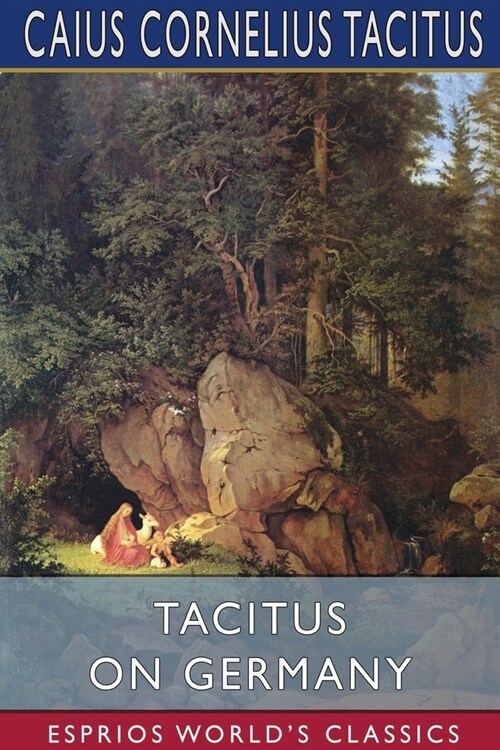 Tacitus on Germany (Esprios Classics): Translated by Thomas Gordon (Paperback)