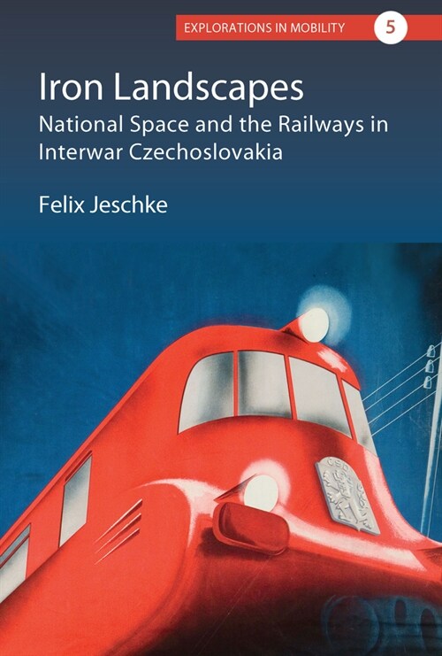 Iron Landscapes : National Space and the Railways in Interwar Czechoslovakia (Hardcover)