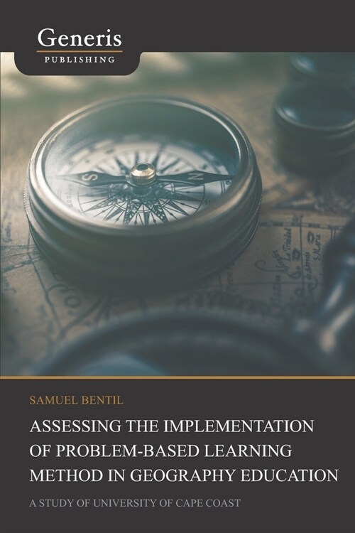 Assessing the implementation of problem-based learning method in geography education: a study of University of Cape Coast (Paperback)