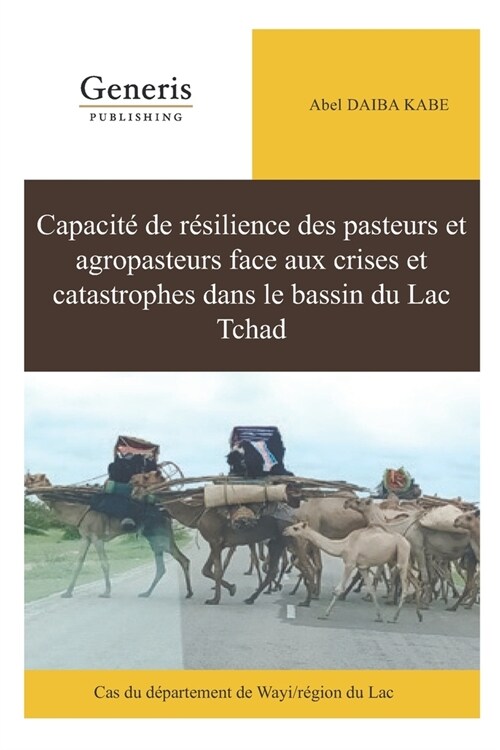 Capacit?de r?ilience des pasteurs et agropasteurs face aux crises et catastrophes dans le bassin du Lac Tchad: Cas du d?artement de Wayi/r?ion du (Paperback)