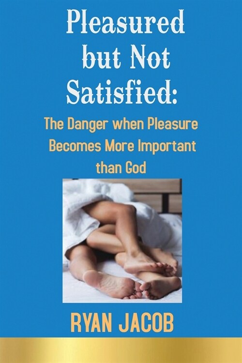 Pleasured but not Satisfied: The Danger when Pleasure Becomes More Important than God (Paperback)
