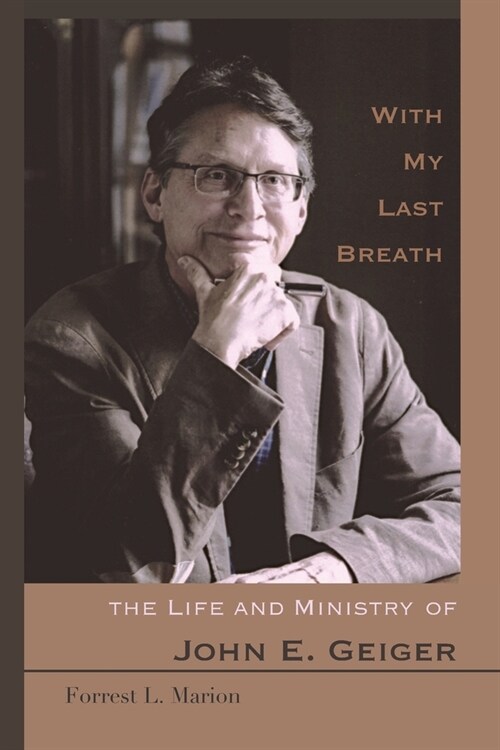 With My Last Breath: The Life and Ministry of John E. Geiger (Paperback)