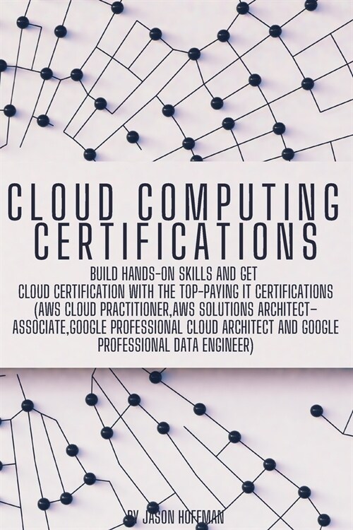 Cloud Computing Certifications: Build hands-on skills and get cloud certification with the Top-Paying IT Certifications: AWS Cloud Practitioner, AWS S (Paperback)