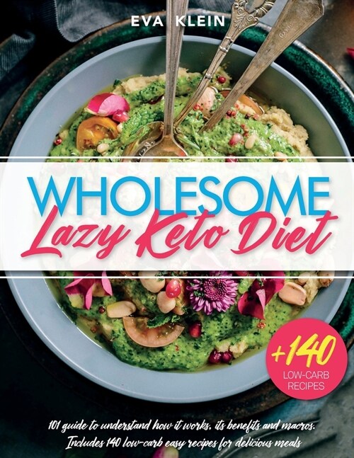 Wholesome Lazy Keto Diet: 101 Guide to Understand How it Works, its Benefits and Macros. +140 Low-Carb Easy Recipes for Delicious Meals (Paperback)