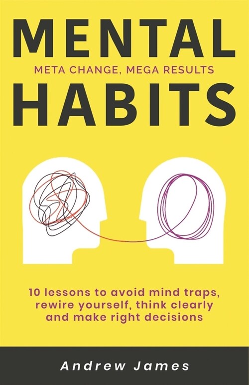 Mental Habits: 10 Lessons to Avoid Mind Traps, Rewire Yourself, Think Clearly, and Make Right Decisions (Paperback)