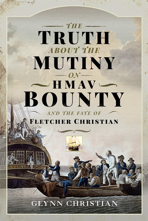 The Truth about the Mutiny on Hmav Bounty - And the Fate of Fletcher Christian (Hardcover)