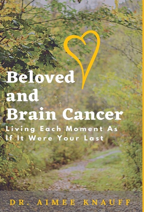 Beloved and Brain Cancer: Living Each Moment As If It Were Your Last (Hardcover)