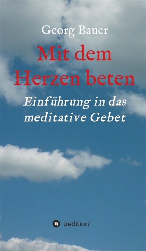 Mit dem Herzen beten: Einf?rung in das meditative Gebet (Hardcover)