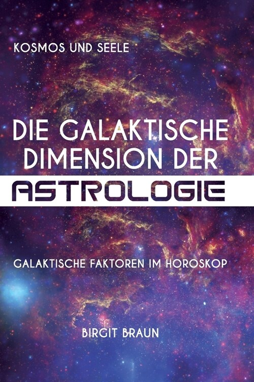 Die galaktische Dimension der Astrologie: Galaktische Faktoren im Horoskop (Hardcover)