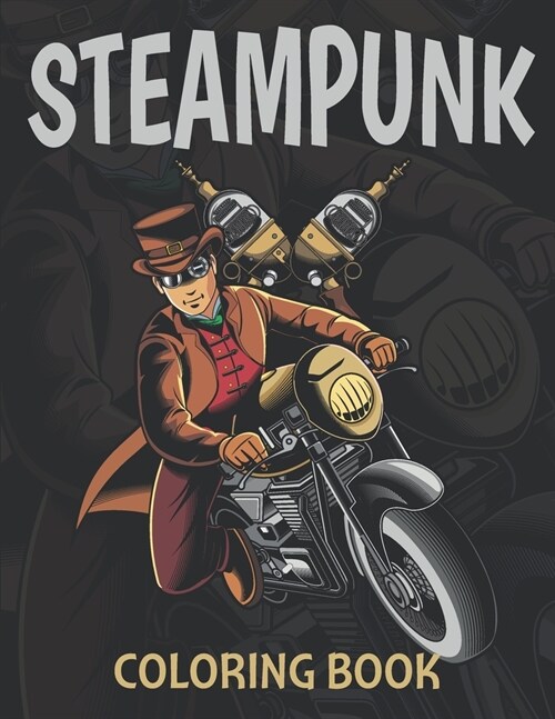 Steampunk Coloring Book: An Adult Coloring Book with 30 Unique Pages to Color on Industrial Steam Art, Futuristic Mechanical Animals, Vintage . (Paperback)