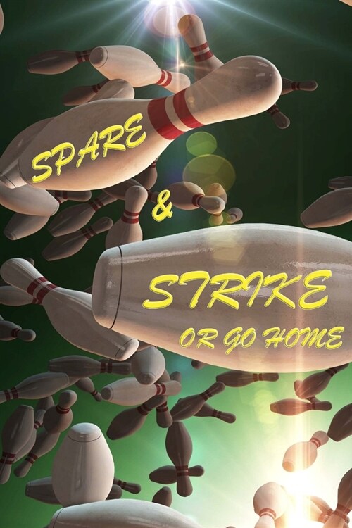 Spare and Strike or Go Home: Bowling Score Sheets for Bowling Score Keeper Bowling Team Score Log Book (Paperback)