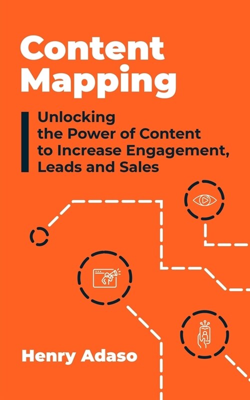 Content Mapping: Unlocking the Power of Content to Increase Engagement, Leads and Sales (Paperback)