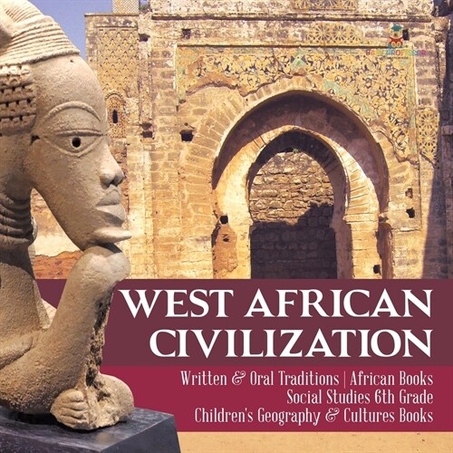 West African Civilization Written & Oral Traditions African Books Social Studies 6th Grade Childrens Geography & Cultures Books (Paperback)