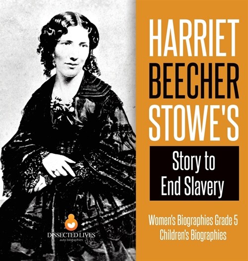 Harriet Beecher Stowes Story to End Slavery Womens Biographies Grade 5 Childrens Biographies (Hardcover)