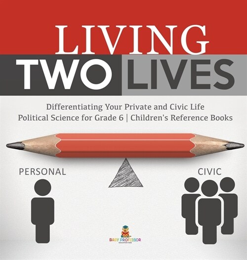 Living Two Lives: Differentiating Your Private and Civic Life Political Science for Grade 6 Childrens Reference Books (Hardcover)