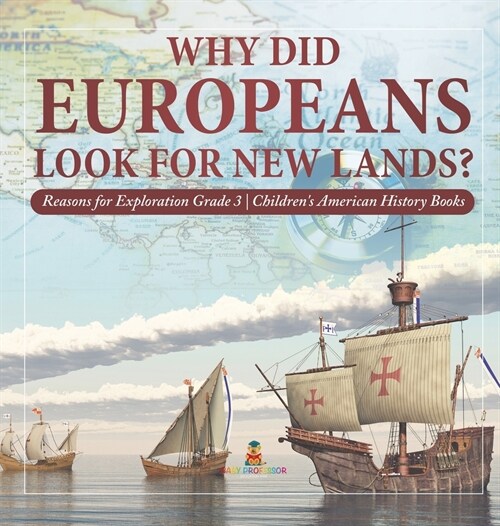 Why Did Europeans Look for New Lands? Reasons for Exploration Grade 3 Childrens American History Books (Hardcover)