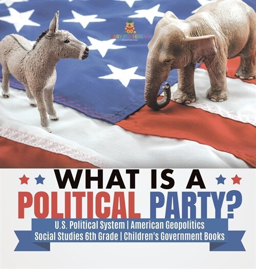 What is a Political Party? U.S. Political System American Geopolitics Social Studies 6th Grade Childrens Government Books (Hardcover)